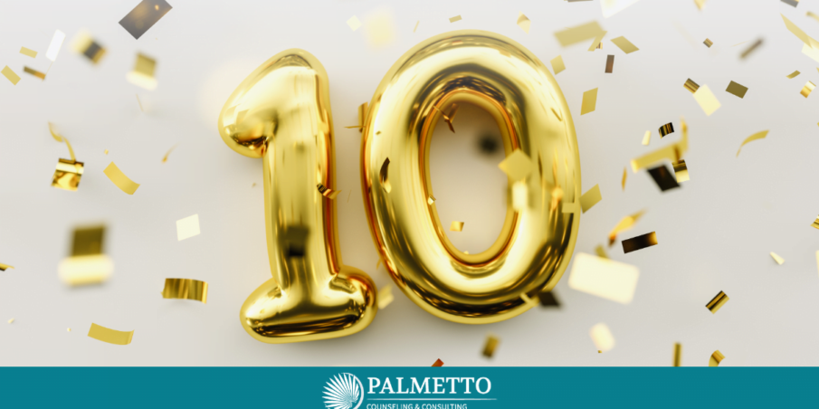 Palmetto Counseling Celebrates 10 Years, a Blog by Palmetto Counseling & Consulting