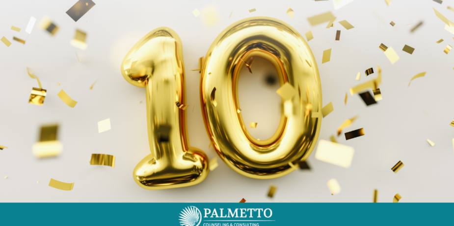 Palmetto Counseling Celebrates 10 Years, a Blog by Palmetto Counseling & Consulting